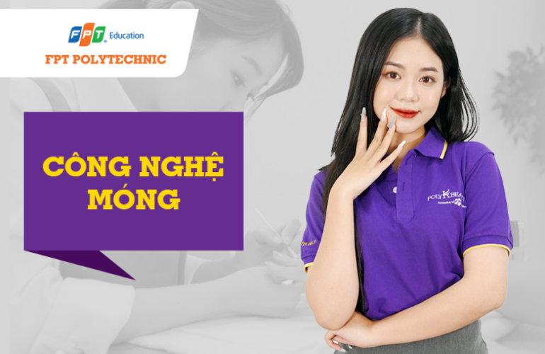 Chuyên ngành Công nghệ móng tại Trường Cao Đẳng FPT Polytechnic đào tạo những gì?