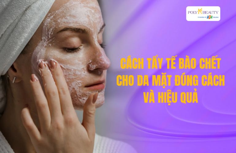 Cách tẩy tế bào chết cho da mặt đúng cách và hiệu quả nhất