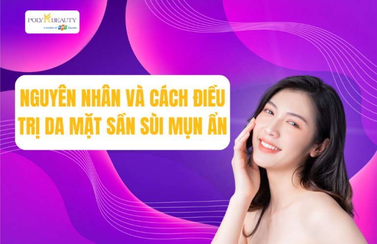 Nguyên nhân và cách điều trị da mặt sần sùi mụn ẩn