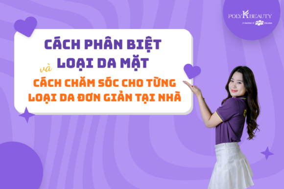 Cách phân biệt loại da mặt và cách chăm sóc cho từng loại da đơn giản tại nhà