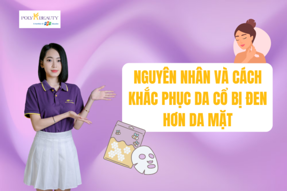 Nguyên nhân và cách khắc phục da cổ bị đen hơn da mặt