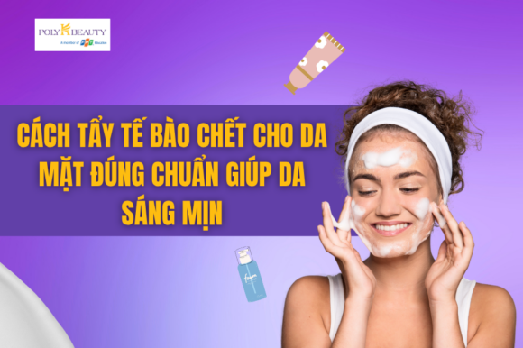 Cách tẩy tế bào chết cho da mặt đúng chuẩn giúp da sáng mịn