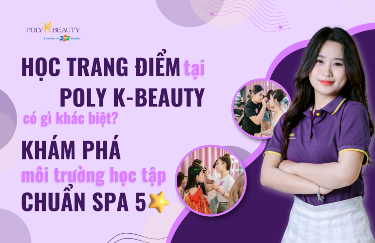 Học trang điểm tại Poly K-Beauty có gì khác biệt? Khám phá môi trường học tập chuẩn spa 5 sao
