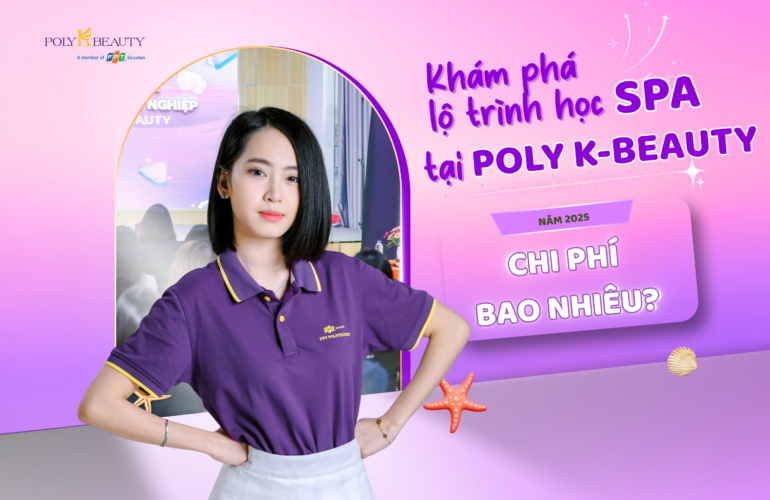 Khám phá lộ trình học Spa tại Poly K-Beauty năm 2025 – Chi phí là bao nhiêu?