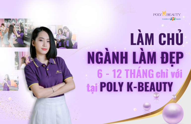 LÀM CHỦ NGÀNH LÀM ĐẸP chỉ với 6 - 12 tháng tại Poly K-Beauty