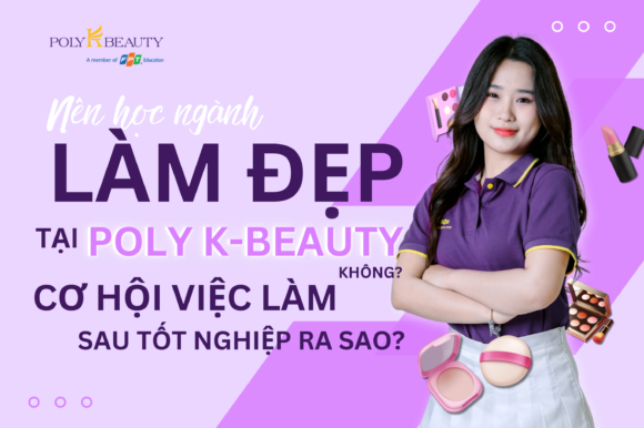 Nên học ngành làm đẹp tại Poly K-Beauty không? Cơ hội việc làm sau tốt nghiệp ra sao?