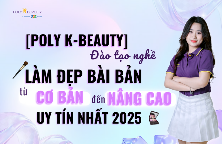 [Poly K-Beauty] Đào tạo nghề làm đẹp bài bản từ cơ bản đến nâng cao uy tín nhất 2025