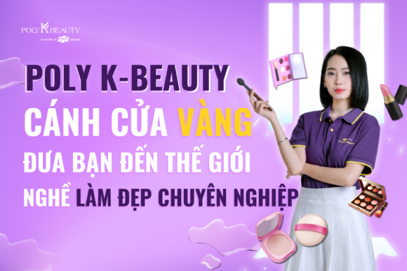 Poly K-Beauty: Cánh cửa vàng đưa bạn đến thế giới nghề làm đẹp chuyên nghiệp