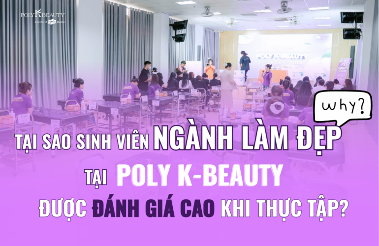 Tại sao sinh viên ngành làm đẹp tại Poly K-Beauty được đánh giá cao khi thực tập?