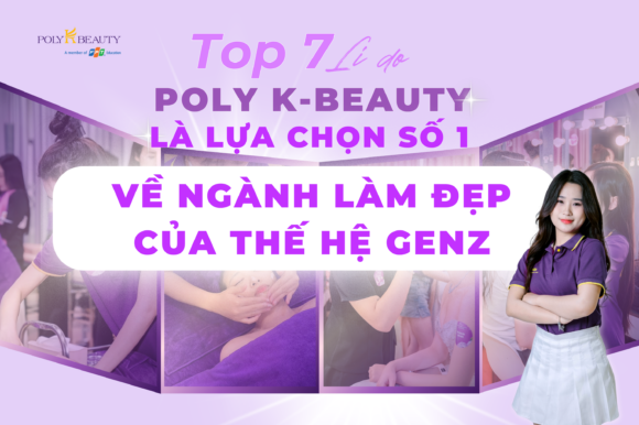 Top 7 lí do Poly K-Beauty là lựa chọn số 1 về ngành làm đẹp của thế hệ GENZ