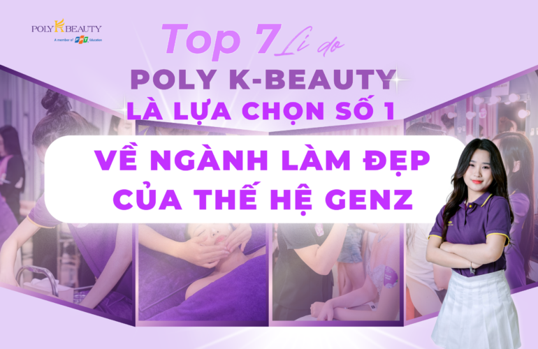 Top 7 lí do Poly K-Beauty là lựa chọn số 1 về ngành làm đẹp của thế hệ GENZ