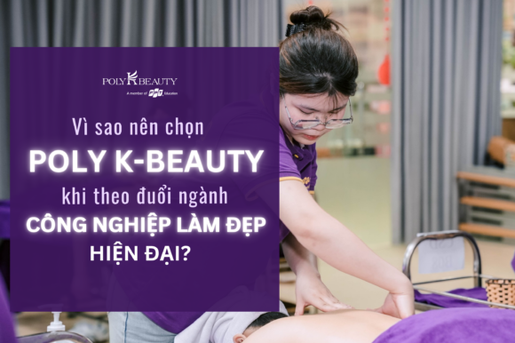 Vì sao nên chọn Poly K-Beauty khi theo đuổi ngành công nghiệp làm đẹp hiện đại?