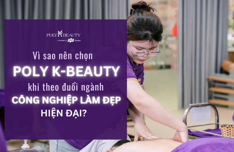 Vì sao nên chọn Poly K-Beauty khi theo đuổi ngành công nghiệp làm đẹp hiện đại?