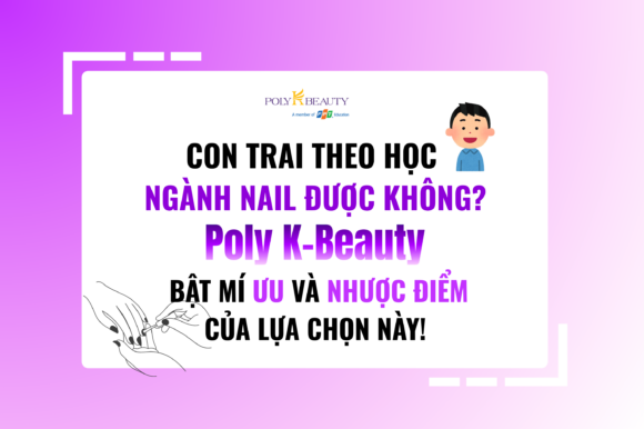 Con trai theo học ngành nail được không? Poly K-Beauty bật mí ưu và nhược điểm của lựa chọn này!