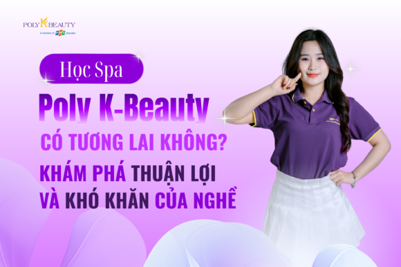Học Spa tại Poly K-Beauty có tương lai không_ Khám phá thuận lợi và khó khăn của nghề
