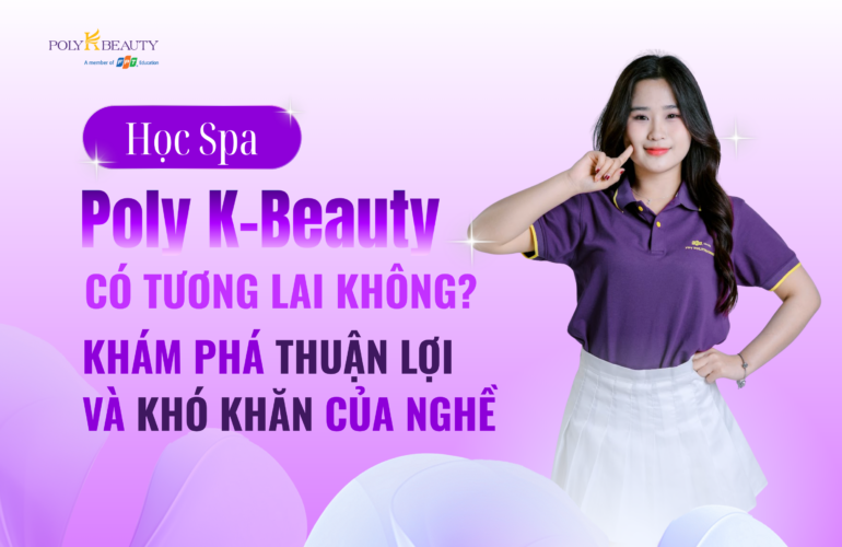 Học Spa tại Poly K-Beauty có tương lai không_ Khám phá thuận lợi và khó khăn của nghề