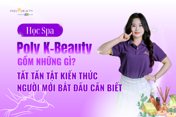 Học Spa tại Poly K-Beauty gồm những gì? Tất tần tật kiến thức người mới bắt đầu cần biết