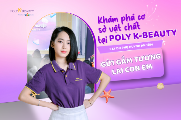 Khám phá cơ sở vật chất Poly K-Beauty: 5 lý do phụ huynh an tâm gửi gắm tương lai con em