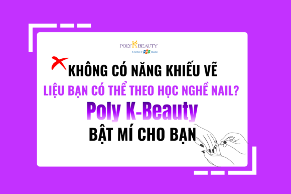 Không có năng khiếu vẽ, liệu bạn có thể theo học nghề nail? Poly K-Beauty bật mí cho bạn!