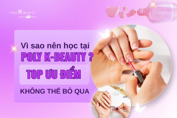 Vì sao nên học tại Poly K-Beauty? Top ưu điểm không thể bỏ qua