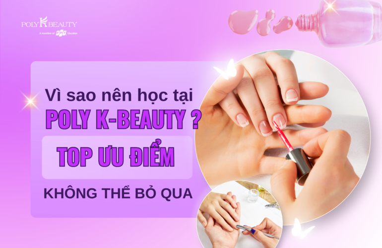 Vì sao nên học tại Poly K-Beauty? Top ưu điểm không thể bỏ qua